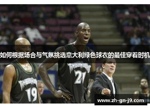 如何根据场合与气氛挑选意大利绿色球衣的最佳穿着时机