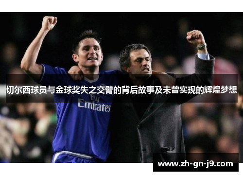 切尔西球员与金球奖失之交臂的背后故事及未曾实现的辉煌梦想