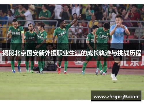揭秘北京国安新外援职业生涯的成长轨迹与挑战历程
