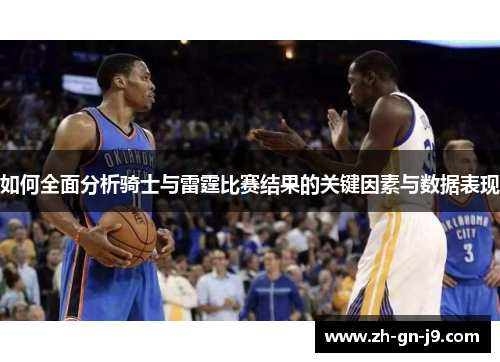 如何全面分析骑士与雷霆比赛结果的关键因素与数据表现 如何全面分析骑士与雷霆比赛结果的关键因素与数据表现