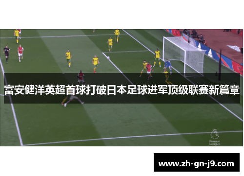 富安健洋英超首球打破日本足球进军顶级联赛新篇章