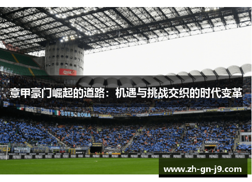 意甲豪门崛起的道路:机遇与挑战交织的时代变革 意甲豪门崛起的道路:机遇与挑战交织的时代变革