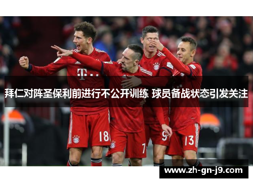 拜仁对阵圣保利前进行不公开训练 球员备战状态引发关注 拜仁对阵圣保利前进行不公开训练 球员备战状态引发关注