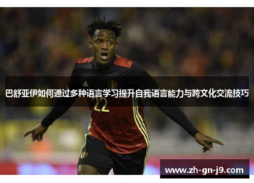 巴舒亚伊如何通过多种语言学习提升自我语言能力与跨文化交流技巧