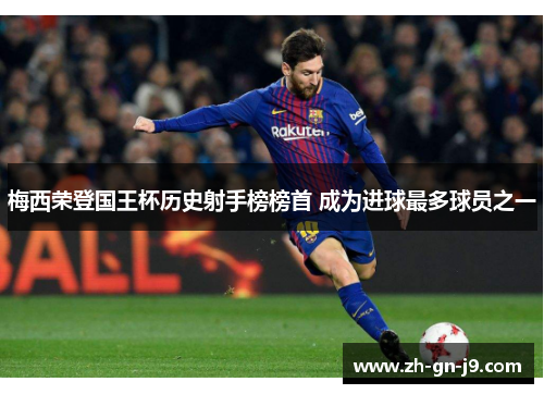 梅西荣登国王杯历史射手榜榜首 成为进球最多球员之一 梅西荣登国王杯历史射手榜榜首 成为进球最多球员之一