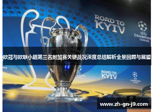 欧冠与欧联小组第三名附加赛关键战况深度总结解析全景回顾与展望 欧冠与欧联小组第三名附加赛关键战况深度总结解析全景回顾与展望