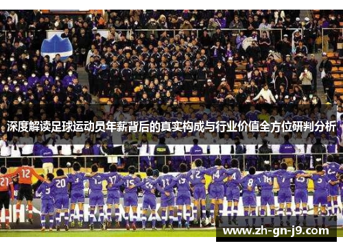 深度解读足球运动员年薪背后的真实构成与行业价值全方位研判分析 深度解读足球运动员年薪背后的真实构成与行业价值全方位研判分析