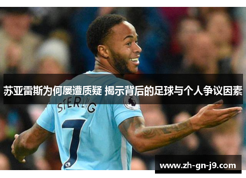 苏亚雷斯为何屡遭质疑 揭示背后的足球与个人争议因素